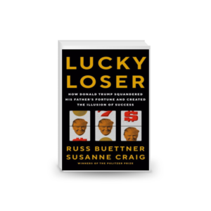 Lucky Loser: How Donald Trump Squandered His Father's Fortune and Created the Illusion of Success 2024