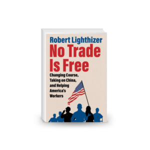 No Trade Is Free: Changing Course, Taking on China, and Helping America's Workers