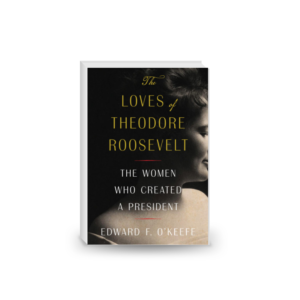 The Loves of Theodore Roosevelt: The Women Who Created a President 2024