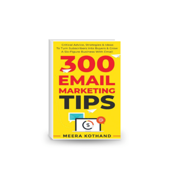 300 Email Marketing Tips: Critical Advice and Strategy to Turn Subscribers Into Buyers & Grow  A Six-Figure Business with Email