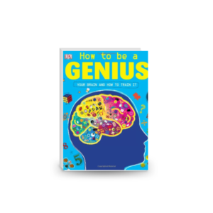 How to Be a Genius : Your Brilliant Brain and How to Train It