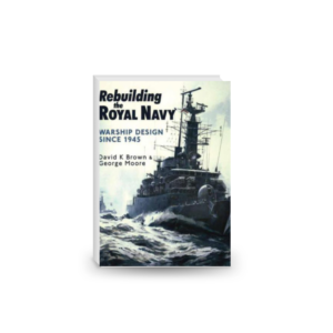 Rebuilding the Royal Navy: Warship Design Since 1945