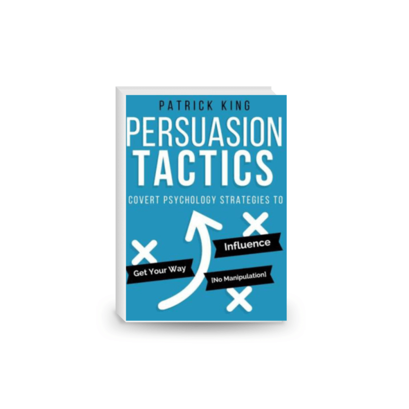 Persuasion Tactics: Covert Psychology Strategies to Influence, Persuade, & Get Your Way (Without Manipulation)