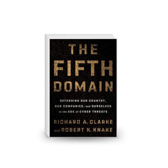 The Fifth Domain: Defending Our Country, Our Companies, and Ourselves in the Age of Cyber Threats