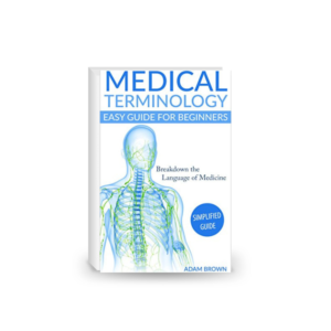 Medical Terminology: Easy Guide for Beginners: Breakdown the Language of Medicine - Simplified Guide