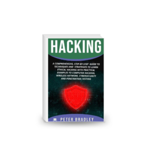 Hacking: A Comprehensive, Step-By-Step Guide to Techniques and Strategies to Learn Ethical Hacking With Practical Examples to Computer Hacking, Wireless Network, Cybersecurity and Penetration Testing