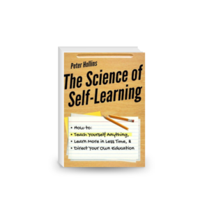 The Science of Self-Learning: How to Teach Yourself Anything, Learn More in Less Time, and Direct Your Own Education (Learning how to Learn Book 1)