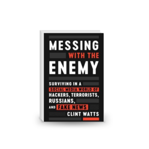 Messing with the Enemy: Surviving in a Social Media World of Hackers, Terrorists, Russians, and Fake News