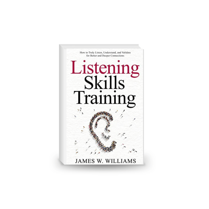 Listening Skills Training: How to Truly Listen, Understand, and Validate for Better and Deeper Connections (Communication Skills Training Book 8)