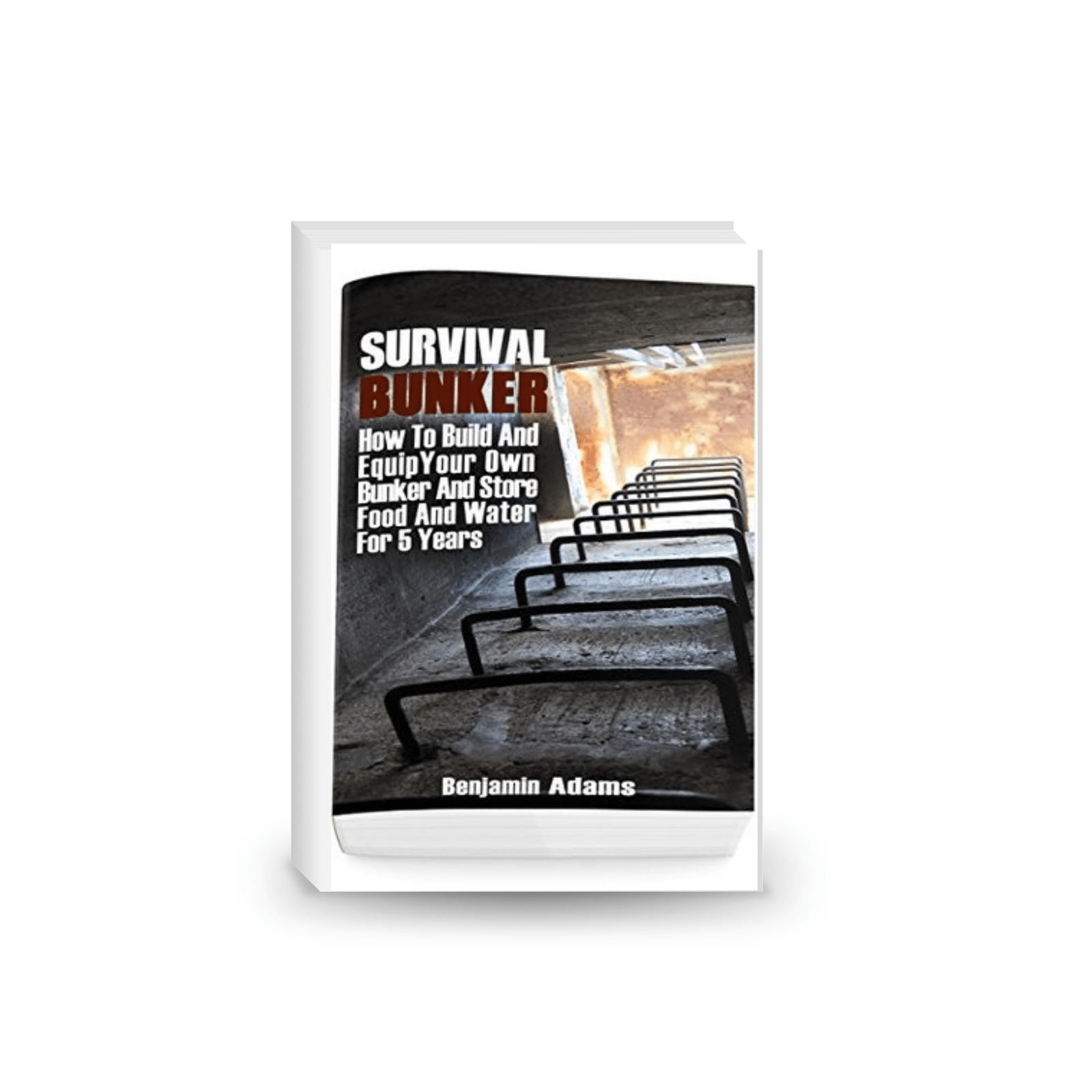 Survival Bunker: How to Build and Equip Your Own Bunker and Store Food and Water for 5 Years