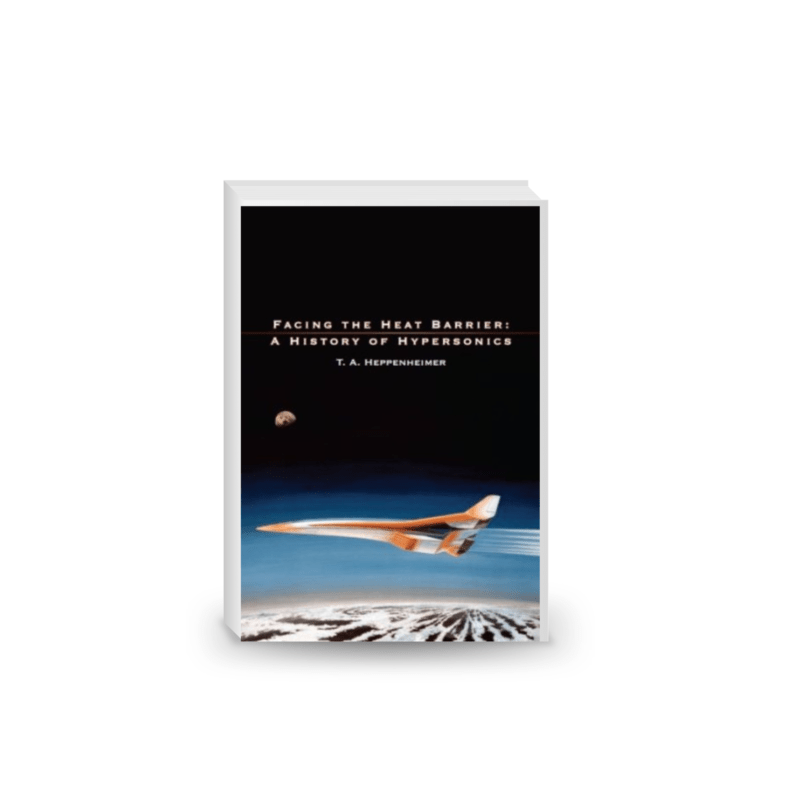 Facing the Heat Barrier: A History of Hypersonics (2006) [THE NASA HISTORY SERIES]