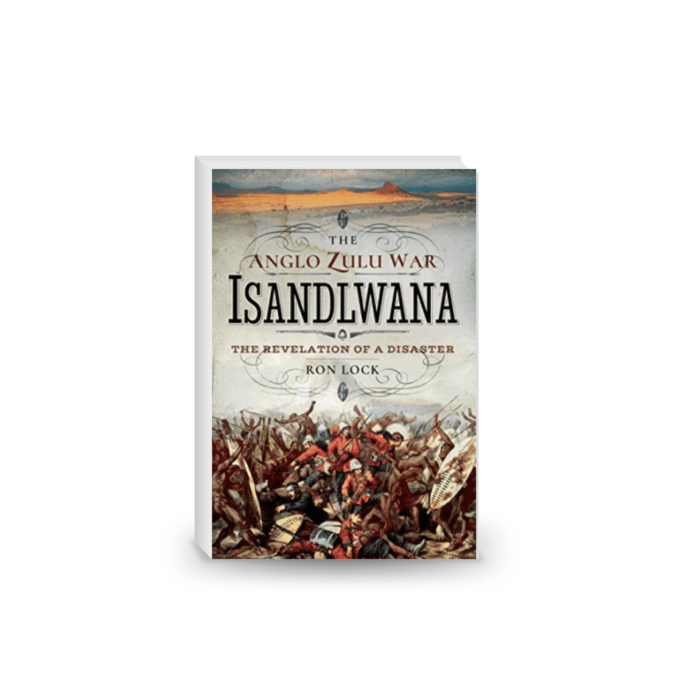 The Anglo Zulu War - Isandlwana: The Revelation of a Disaster