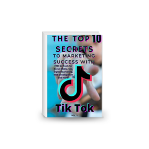 The Top 10 Secrets to Marketing Success With TikTok: With the Top 10 Secrets and 22 Free Tools, You Can Build a Profitable Business With TikTok