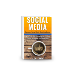 Social Media: Become a Social Media Marketing Master: How to Easily Start Marketing on Facebook, Twitter, Instagram, YouTube & More