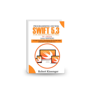 Programming iOS with Swift 5.3 For Beginners to Pro in 1 Hour (2021 Edition): A Crash Course on Developing iOS and Mac Apps Using Swift 5.3 and Xcode 12.3