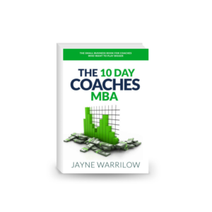 The 10 Day Coaches MBA: The Small Business Book For Coaches Who Want To Play Bigger