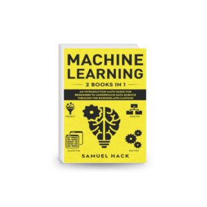 Machine Learning: 2 Books in 1: An Introduction Math Guide for Beginners to Understand Data Science Through the Business Applications