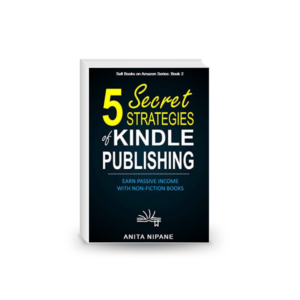 5 Secret Strategies of Kindle Publishing: Earn Passive Income With Non-Fiction Books (Sell Books on Amazon Book 1)