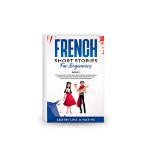 French Short Stories for Beginners Book 1: Over 100 Dialogues and Daily Used Phrases to Learn French in Your Car. Have Fun & Grow Your Vocabulary, With Crazy Effective Language Learning Lessons