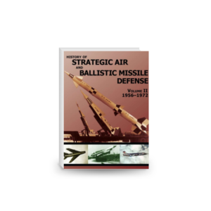 History of Strategic Air and Ballistic Missile Defense: Volume II 1956-1972