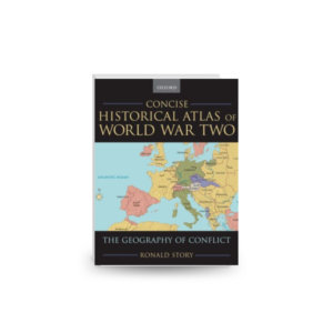 Concise Historical Atlas of World War Two: The Geography of Conflict