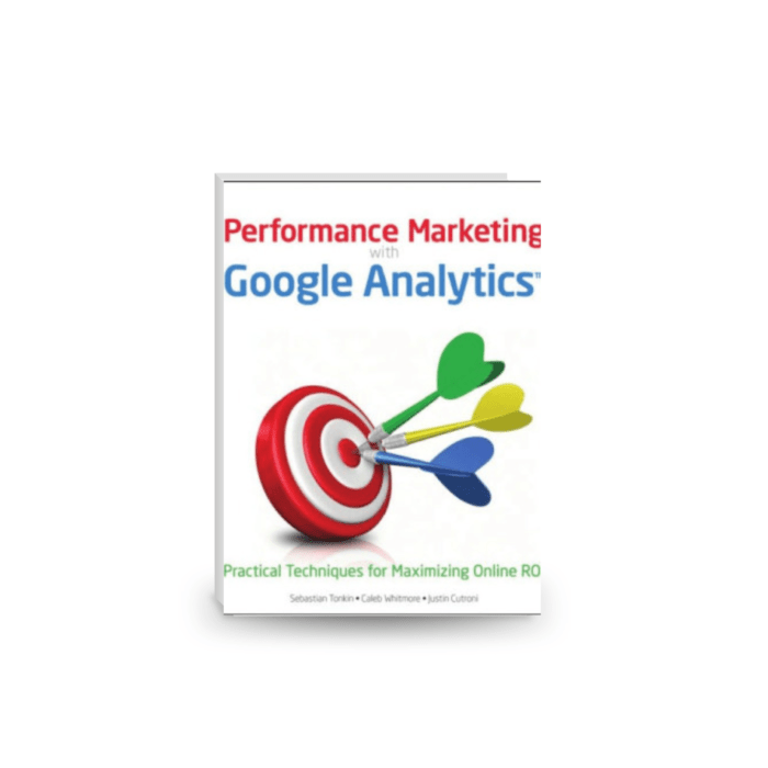 Performance Marketing with Google Analytics: Strategies and Techniques for Maximizing Online ROI