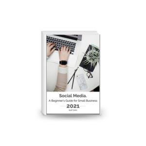 Social Media. A Beginner’s Guide for Small Business in 2021