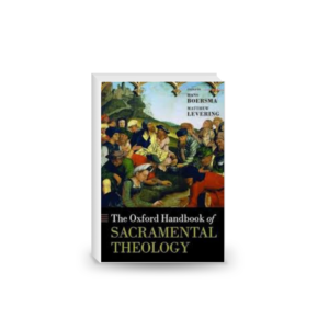 The Oxford Handbook of Sacramental Theology (Oxford Handbooks)