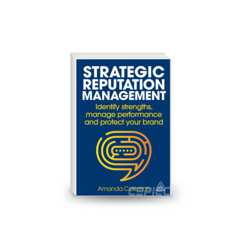 Strategic Reputation Management: Identify Strengths, Manage Performance and Protect Your Brand