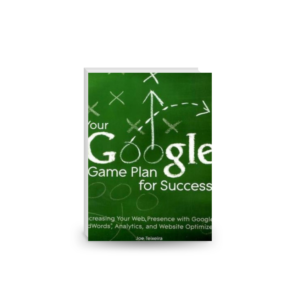 Your Google Game Plan for Success: Increasing Your Web Presence with Google AdWords, Analytics and Website Optimizer