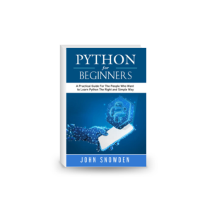 Python For Beginners: A Practical Guide For The People Who Want to Learn Python The Right and Simple Way