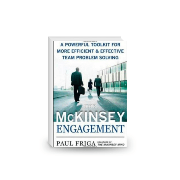 The McKinsey Engagement - A Powerful Toolkit For More Efficient and Effective Team Problem Solving