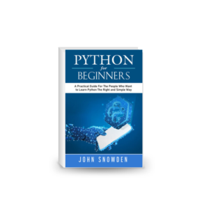 Python For Beginners: A Practical Guide For The People Who Want to Learn Python The Right and Simple Way