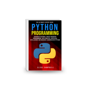 PYTHON PROGRAMMING: The Ultimate Expert Guide: Advanced Features, Object-Oriented Programming, Data Analysis, Artificial Intelligence and Machine Learning with Python