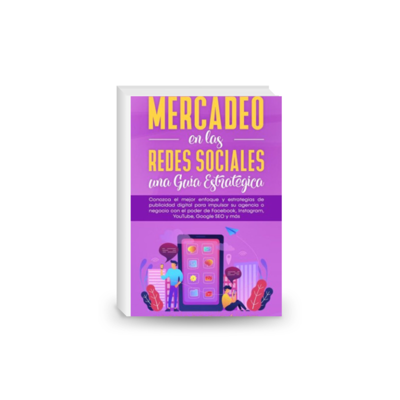 Mercadeo en las Redes Sociales: una Guía Estratégica--Conozca el mejor enfoque y estrategias de publicidad digital para impulsar su agencia o negocio con el poder de Facebook, Instagram, SEO y más