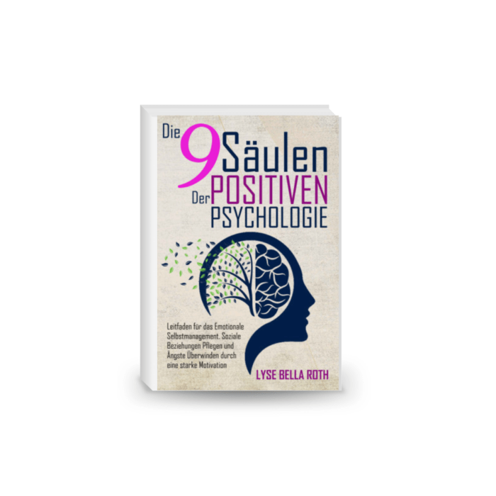 Die 9 Säulen der Positiven Psychologie - Leitfaden für das Emotionale Selbstmanagement. Soziale Beziehungen Pflegen und Ängste Überwinden durch eine starke Motivation.