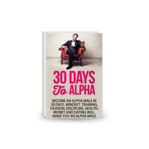 Alpha Male: 30 Days to Alpha, Become an Alpha Male in 30 Days: Mindset, Training, Fashion, Discipline, Health, Money and Dating