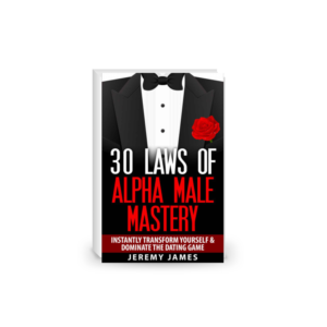 Alpha Male: 30 Laws of Alpha Male Mastery: Instantly Transform Yourself & Dominate The Dating Game (Alpha Male, Discipline, Success, How to Attract Women)