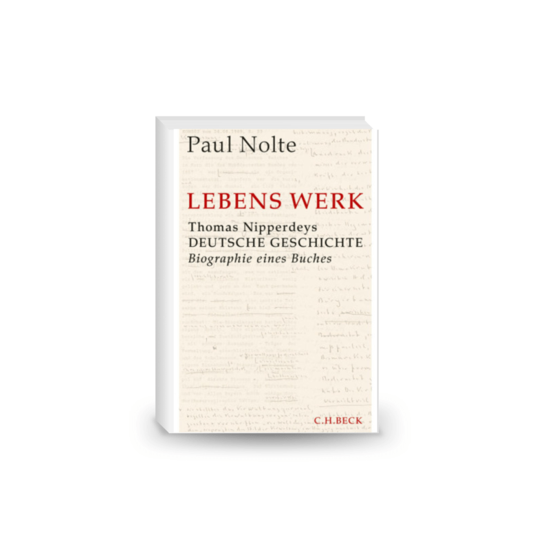 Lebens Werk: Thomas Nipperdeys Deutsche Geschichte - Biographie eines Buches