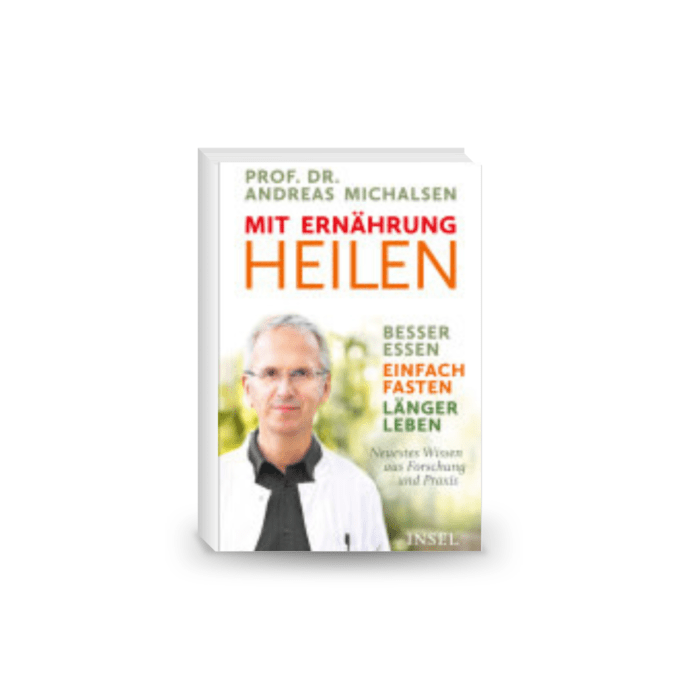 Mit Ernährung heilen: Besser essen – einfach fasten – länger leben. Neuestes Wissen aus Forschung und Praxis