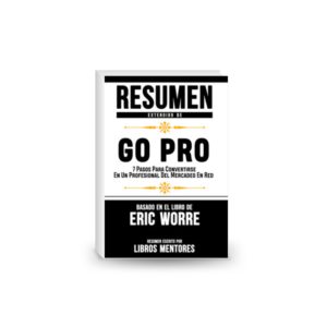 Resumen Extendido De GO PRO: 7 Pasos Para Convertirse En Un Profesional Del Mercadeo En Red – Basado En El Libro De Eric Worre