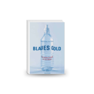 Blaues Gold. Das globale Geschäft mit dem Wasser