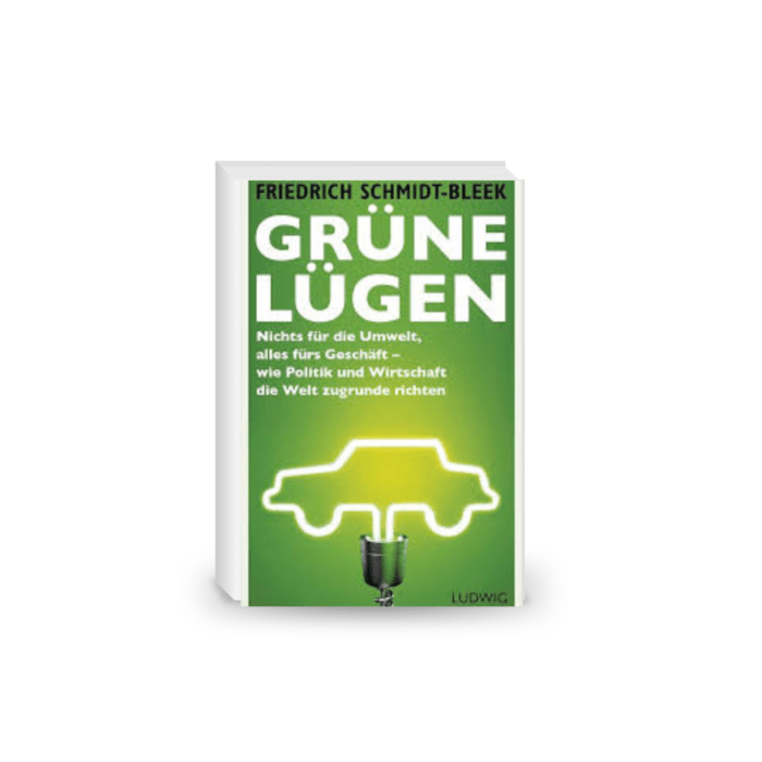 Grüne Lügen: Nichts für die Umwelt, alles fürs Geschäft: wie Politik und Wirtschaft die Welt zugrunde richten
