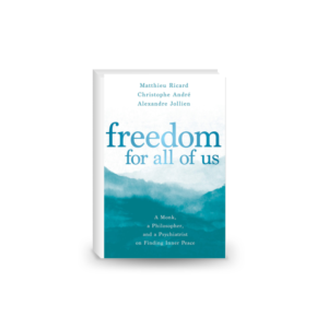 Freedom for All of Us: A Monk, a Philosopher, and a Psychiatrist on Finding Inner Peace