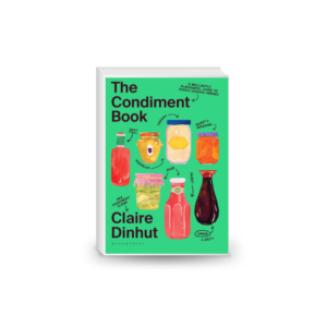 The Condiment Book: A Brilliantly Flavourful Guide to Food's Unsung Heroes