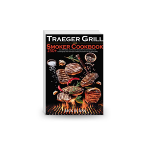 Traeger Grill and Smoker Cookbook: 250+ Easy, Affordable, and Flavorful Recipes for Your Wood Pellet Grill, Including Tips and Techniques Used by Pitmasters for the Perfect BBQ