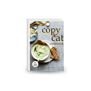 Copycat Cookbook: Your Ultimate Guide to Preparing Recipes from your Favorite Restaurants at Home