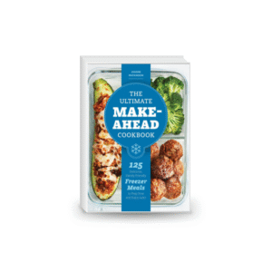 The Ultimate Make-Ahead Cookbook: 125 Delicious, Family-Friendly Freezer Meals to Prep Now and Enjoy Later