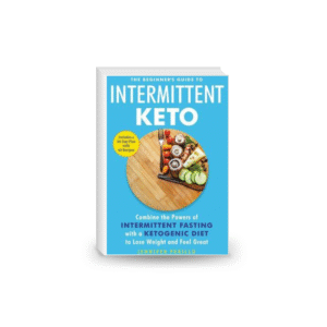 The Beginner’s Guide to Intermittent Keto: Combine the Powers of Intermittent Fasting with a Ketogenic Diet to Lose Weight and Feel Great