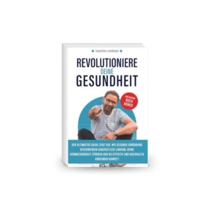 Revolutioniere deine Gesundheit: Der ultimative Guide zeigt Dir, wie gesunde Ernährung Beschwerden ganzheitlich lindern, Deine Darmgesundheit stärken ... nachhaltig abnehmen kannst!